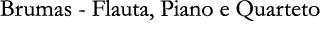 Brumas - Flauta, Piano e Quarteto