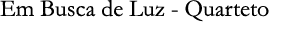 Em Busca de Luz - Quarteto