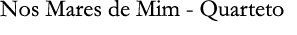 Nos Mares de Mim - Quarteto