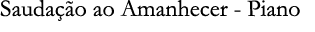 Sauda o ao Amanhecer - Piano