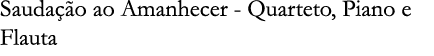 Sauda o ao Amanhecer - Quarteto, Piano e Flauta